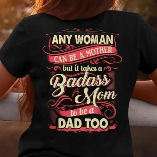Any Woman Can Be A Mother But It Takes A Badass Mom To Be A Dad Too Shirt, Shirt For Single Mom, Cool Gift For Single Mom 02
