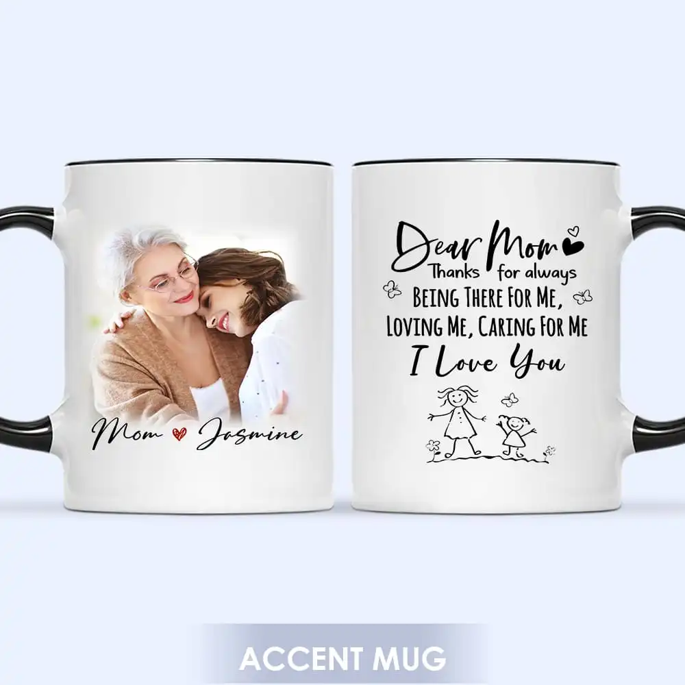 Dear Mom Thanks For Always Being There For Me Loving Me Caring For Me I  Love You Mug, Mom Mug, Gifts To Get Your Mom - Highly Unique
